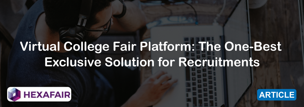 Virtual College Fair Platform: The One-Best Solution for Recruitments