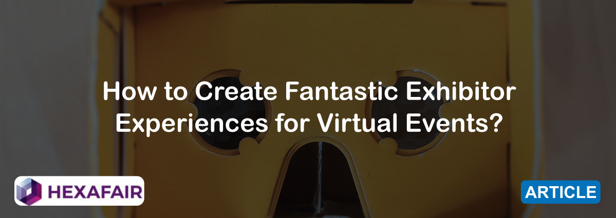 How to Create Fantastic Virtual Event Exhibitors Experience?