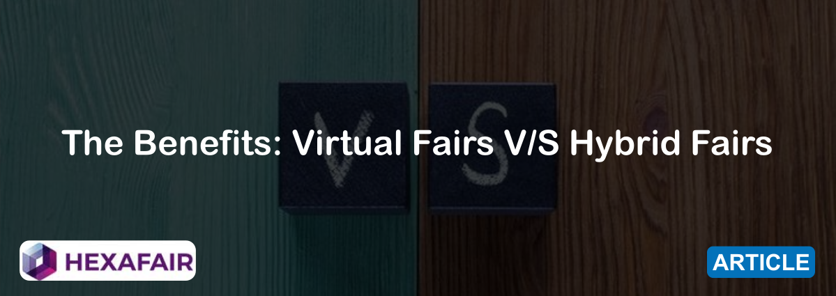 The Benefits: Virtual Fairs V/S Hybrid Fairs