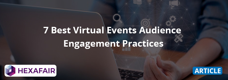 7 Best Virtual Events Audience Engagement Practices