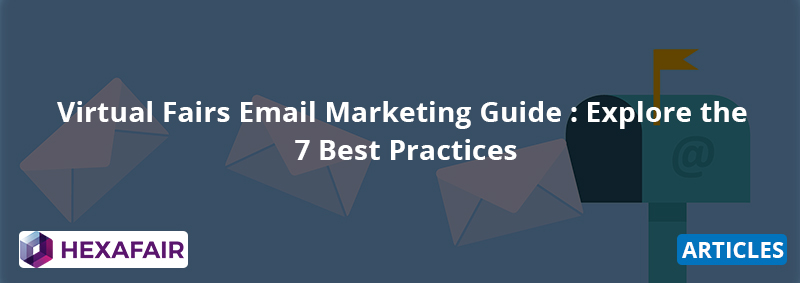Email Marketing for Virtual Fairs: Explore the 7 Best Practices