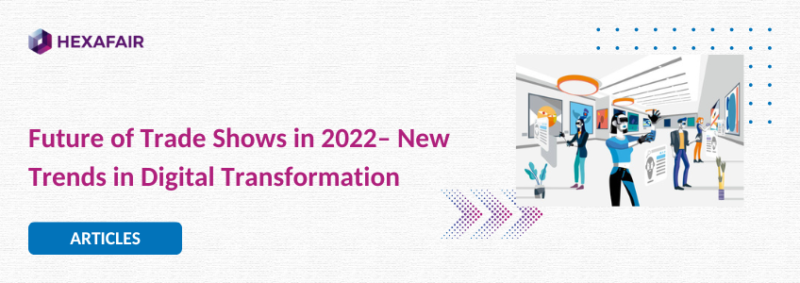 Future of Trade Shows in 2022– New Trends in Digital Transformation