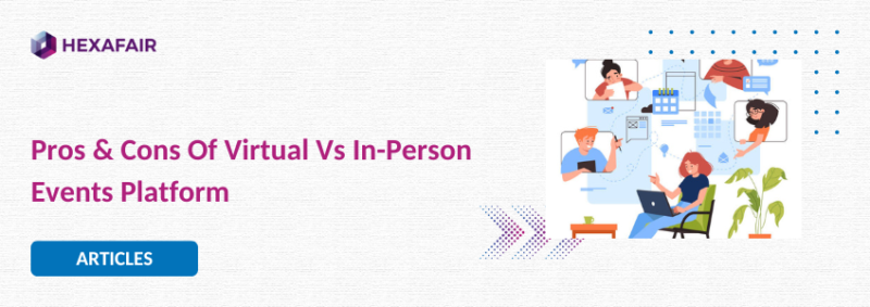 Pros & Cons Of Virtual Vs In-Person Events Platform