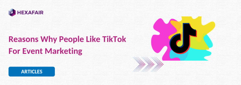 6 Fascinating Reasons Why People Like TikTok For Event Marketing