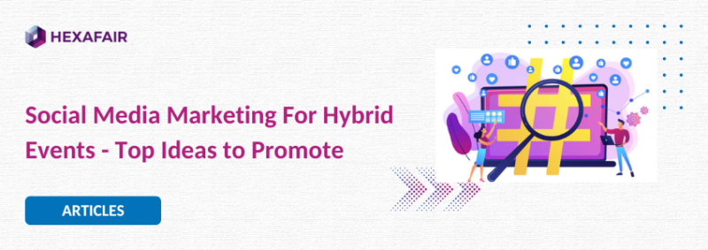 Social Media Marketing For Hybrid Events – Top 7 Ideas to Promote