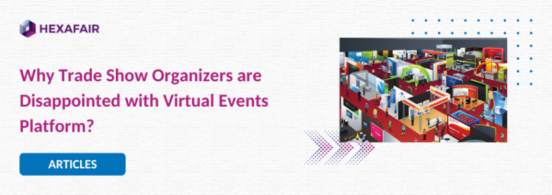 Why Trade Show Organizers Disappointed with Virtual Events Platform?
