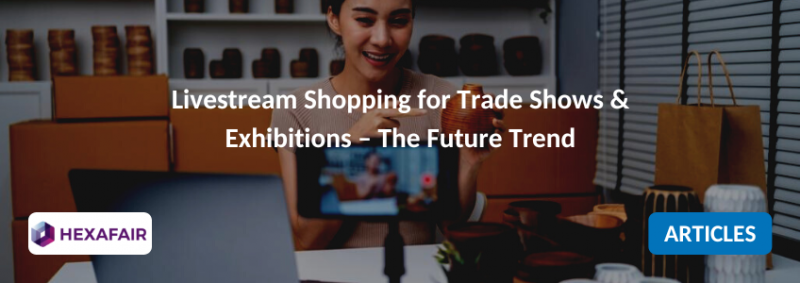 Livestream Shopping for Trade Shows & Exhibitions – The Future Trend