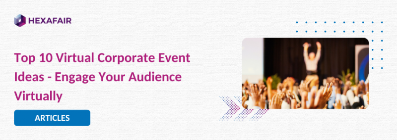 Top 10 Corporate Event Types for Business – Engage Your Audience Virtually