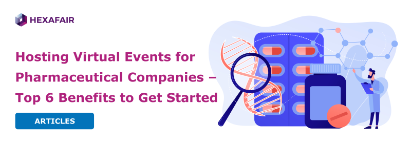 Hosting Virtual Events for Pharmaceutical Companies –Top 6 Benefits to Get Started